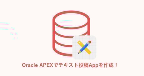 Oracle APEXでテキスト投稿Appを作成！